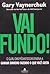 Vai Fundo!: O Guru das Mídias Sociais Ensina Como Ganhar Dinheiro Fazendo o Que Você Gosta