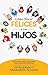 Cómo hacer felices a tus hijos: Una guía práctica para una crianza exitosa (Spanish Edition)