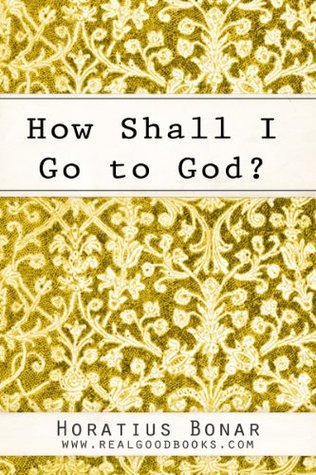 How Shall I Go to God?: And Other Readings