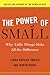 The Power of Small: Why Little Things Make All the Difference