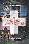 The World's Most Haunted Hospitals: True-Life Paranormal Encounters in Asylums, Hospitals, and Institutions