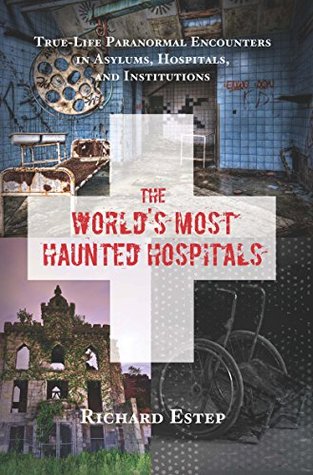 The World's Most Haunted Hospitals: True-Life Paranormal Encounters in Asylums, Hospitals, and Institutions (Kindle Edition)