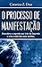 O Processo de Manifestação: Aprenda como forçar o Universo a dar aquilo que você deseja (Portuguese Edition)