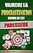 Vaincre La Procrastination Quand On Est Paresseux: La Nouvelle Méthode D'Organisation, Productivité, Gestion Du Temps Pour Passer A L'Action Instantanément ... Et Réaliser Ses Rêves. (French Edition)