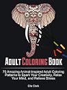 Adult Coloring Book: 70 Amazing Animal-Inspired Adult Coloring Patterns to Spark Your Creativity, Relax Your Mind, and Relieve Stress (coloring book, animal pattern, nature pattern) Adult Coloring Book: 70 Amazing Animal-Inspired Adult Coloring Patterns to Spark Your Creativity, Relax Your Mind, and Relieve Stress (coloring book, animal pattern, nature pattern)