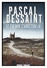 Le chemin s'arrêtera là by Pascal Dessaint