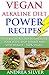 Vegan Alkaline Diet Power Recipes: 50 Alkaline Recipes to Energize Your Body, Stop Disease and Lose Weight, 100% Vegan (Alkaline Recipes and Lifestyle Book 1)