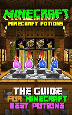 Minecraft Potions: The Guide for Minecraft Best Potions (Minecraft Potions , Ultimate Minecraft Secrets Handbooks,Minecraft Free Books, Minecraft PE, Minecraft Comics, Unofficial Minecraft Secrets )