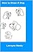 How to Draw A Dog