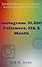 Instagram: 10,000 Followers, 10k A Month: Instagram Marketing, Instagram for Business, Instagram for Dummies (Instagram social media, Instagram social media, Instagram Book Book 1)