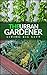 The Urban Gardener - indoor and outdoor gardening, growing vegetables, herb planting, starting from seed, watering, cacti growing, tips and a bonus flower gardening: Indoor and outdoor gardening