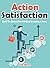 Action Satisfaction: Develop The Action Habit Without Breaking A Sweat