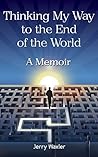 Thinking My Way to the End of the World: A Memoir