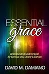 Essential Grace: Understanding God's Power for Spiritual Life, Liberty & Service Essential Grace: Understanding God's Power for Spiritual Life, Liberty & Service