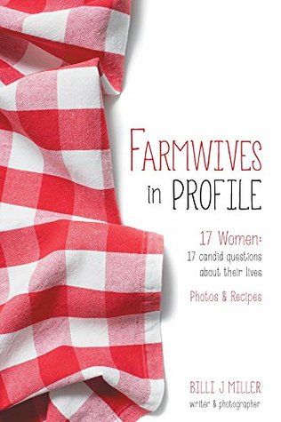 Farmwives in Profile: 17 Women: 17 candid questions about their lives Photos & Recipes