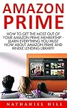 Amazon Prime: How To Get The Most Out Of Your Amazon Prime Membership - Learn Everything You Must Now About Amazon Prime And Kindle Lending Library! (Amazon ... Amazon Prime Membership, Amazon Prime)