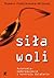 Siła woli. Autonomia, samoregulacja i kontrola działania