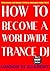 HOW TO BECOME A WORLDWIDE TRANCE DJ