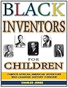 Black Inventors for Children: Famous African American Inventors Who Changed History Forever! Black Inventors for Children: Famous African American Inventors Who Changed History Forever!