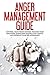 Anger Management Guide: Control Your Mood Swings, Manage Your Emotions, Overcome Destructive Habits, and Improve Your Relationships (Workbook, For Men, For Women)