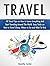 Travel: 48 Travel Tips on How to Leave Everything And Start Traveling Around The World. Easy Tricks on How to Travel Cheap, Where to Go and What To Visit (Travel, Travel the World, Travel Guides)