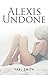Alexis Undone (Alexis Uncovered Book 1)