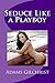 Seduce Like a Playboy: Become a master playboy in the skill of
