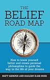 The Belief Road Map: How to know yourself better and create personal philosophies to guide the way to the life of your dreams
