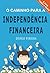 O Caminho para a Independência Financeira (Portuguese Edition)