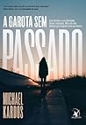 A Garota sem Passado by Michael Kardos