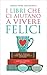I libri che ci aiutano a vivere felici