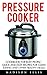 Pressure Cooker: Cookbook For Busy People - Quick And Easy Recipes For Clean Eating And Other Healthy Meals (Pressure Cooker Recipes, Pressure Cooker Cookbook, Pressure Cooker Meals)