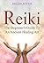 Reiki: The Beginner's Guide To An Ancient Healing Art - Reconnect with Your Inner Self (Spirituality, Healing, Mindfulness, Relaxation, Meditation)