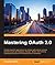 Mastering OAuth 2.0 by Charles Bihis
