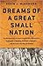 Dreams of a Great Small Nation: The Mutinous Army that Threatened a Revolution, Destroyed an Empire, Founded a Republic, and Remade the Map of Europe