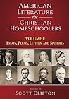 American Literature for Christian Homeschoolers - Volume 1: Essays, Poems, Letters, and Speeches