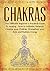 CHAKRAS: The Ultimate Beginner’s Practical Guide To Healing: How to Activate, Balance, Cleanse your Chakras, Strenghthen your Aura and Radiate Energy (Spirituality, ... Enlightenment, Mindfulness, New Age)