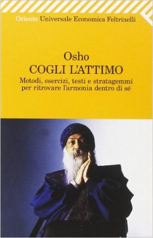 Cogli l'attimo: Metodi, esercizi, testi e stratagemmi per ritrovare l'armonia dentro sé (Paperback)