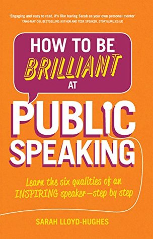 How to Be Brilliant at Public Speaking: Learn the Six Qualities of an Inspiring Speaker - Step-By-Step (Kindle Edition)