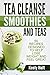 Tea Cleanse: Tea Cleanse Smoothies & Teas: 50 Recipes to Lose Weight & Look Great: Detox Your Body & Mind.: (Tea Cleanse, Tea Cleanse Smoothies, Tea Detox, ... Detox, Weight Loss Tea, Smoothie Cleanse)