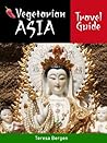 Vegetarian Asia Travel Guide by Teresa Bergen