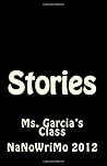 Stories: NaNoWriMo 2013 (NaNoWriMo - Ms. Garcia's Class) (Volume 1)