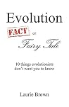 Evolution Fact or Fairy Tale: 10 things evolutionists don't want you to know Evolution Fact or Fairy Tale: 10 things evolutionists don't want you to know