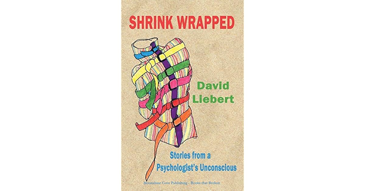 Shrink Wrapped Stories from a Psychologist's Unconscious by David Liebert