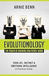 Evolutionology: The Power Of Knowing How People Work: Your Life, Instinct, & Emotional Intelligence (A Practical Guide)
