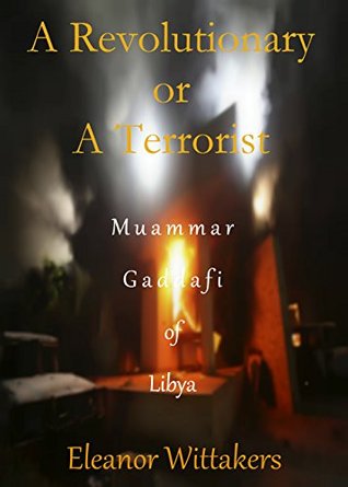 A Revolutionary or A Terrorist: Muammar Gaddafi of Libya