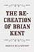 The Re-creation of Brian Kent