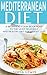 Mediterranean Diet: A Beginners Cook Book plan to the Most Delicious and Healthy Diet for Weight Loss (Mediterranean Diet Recipes 1)