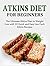 Atkins Diet for Beginners: The Ultimate Atkins Diet to Weight Loss with 24 Quick and Easy Low Carb Atkins Recipes (Atkins Diet Tips for Beginners, Atkins Diet Cookbook, Atkins Diet Book)