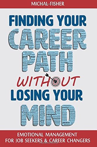 Finding Your Career Path without Losing Your Mind: Emotional Management for Job Seekers and Career Changers